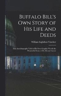 bokomslag Buffalo Bill's own Story of his Life and Deeds; This Autobiography Tells in his own Graphic Words the Wonderful Story of his Heroic Career