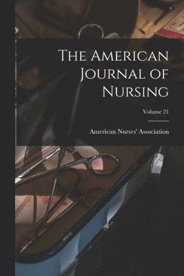 bokomslag The American Journal of Nursing; Volume 21