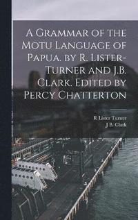 bokomslag A Grammar of the Motu Language of Papua. by R. Lister-Turner and J.B. Clark. Edited by Percy Chatterton