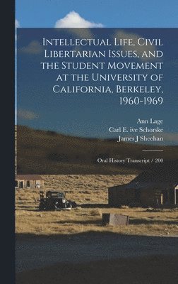 Ann Lage, Carl E Ive Schorske, Reginald E Zelnik - Intellectual Life, Civil Libertarian Issues, and the Student Movement at the University of California, Berkeley, 1960-1969, Inbunden