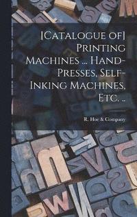 bokomslag [Catalogue of] Printing Machines ... Hand-presses, Self-inking Machines, etc. ..