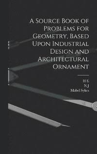 bokomslag A Source Book of Problems for Geometry, Based Upon Industrial Design and Architectural Ornament