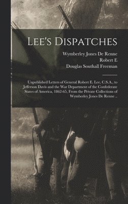 Lee's Dispatches; Unpublished Letters of General Robert E. Lee, C.S.A., to Jefferson Davis and the War Department of the Confederate States of America, 1862-65, From the Private Collections of 1