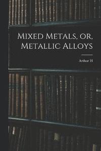 bokomslag Mixed Metals, or, Metallic Alloys