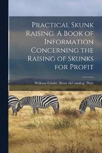 bokomslag Practical Skunk Raising. A Book of Information Concerning the Raising of Skunks for Profit