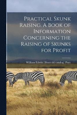bokomslag Practical Skunk Raising. A Book of Information Concerning the Raising of Skunks for Profit