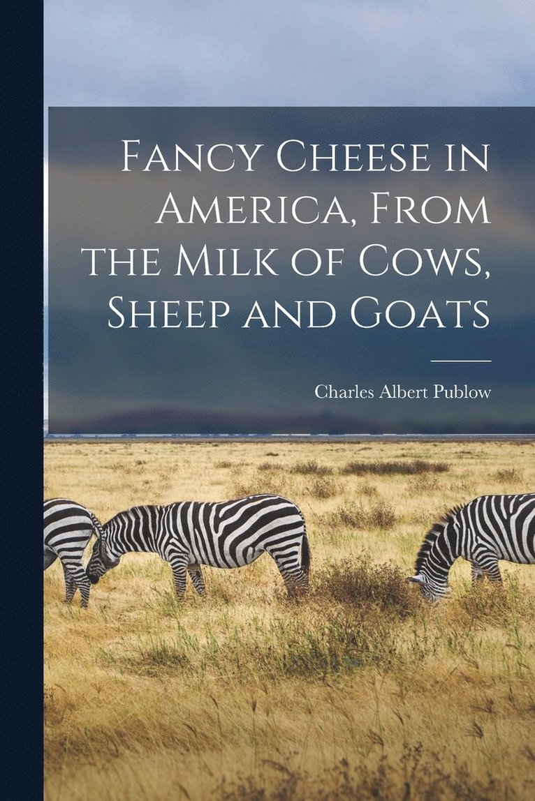 Fancy Cheese in America, From the Milk of Cows, Sheep and Goats 1