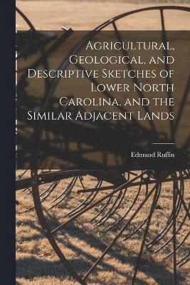 bokomslag Agricultural, Geological, and Descriptive Sketches of Lower North Carolina, and the Similar Adjacent Lands