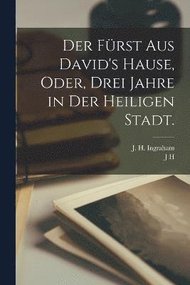 Der Frst aus David's Hause, oder, Drei Jahre in der heiligen Stadt. 1