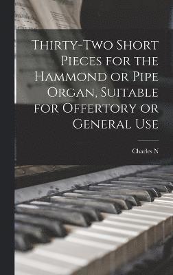 Thirty-two Short Pieces for the Hammond or Pipe Organ, Suitable for Offertory or General Use 1