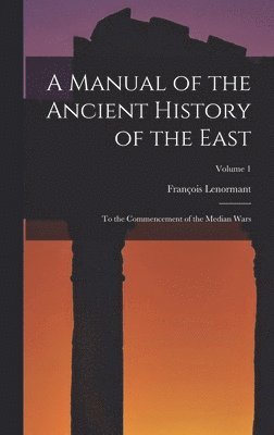 bokomslag A Manual of the Ancient History of the East