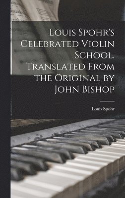 bokomslag Louis Spohr's Celebrated Violin School. Translated From the Original by John Bishop