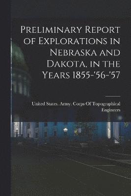 United States Army Corps of Topogra - Preliminary Report of Explorations in Nebraska and Dakota, in the Years 1855-'56-'57, Häftad