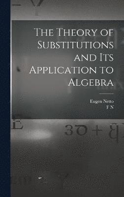 Eugen Netto, F N 1861- Cole, F. N. 1861- Cole, F N. 1861- Cole, F N Cole - Theory of Substitutions and its Application to Algebra, Inbunden