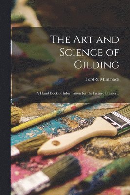 art and Science of Gilding; a Hand Book of Information for the Picture Framer ..