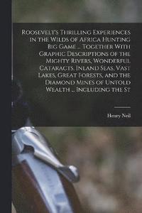 bokomslag Roosevelt's Thrilling Experiences in the Wilds of Africa Hunting big Game ... Together With Graphic Descriptions of the Mighty Rivers, Wonderful Cataracts, Inland Seas, Vast Lakes, Great Forests, and
