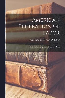 bokomslag American Federation of Labor; History, Encyclopedia, Reference Book
