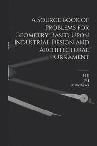 bokomslag A Source Book of Problems for Geometry, Based Upon Industrial Design and Architectural Ornament