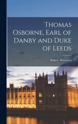 Andrew Browning - Thomas Osborne, Earl of Danby and Duke of Leeds, Inbunden