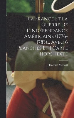 Joachim Merlant - France et la guerre de l'indépendance américaine (1776-1783)... Avec 6 planches et 1 carte hors texte, Inbunden