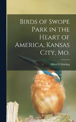 Albert E Shirling, Albert E. Shirling - Birds of Swope Park in the Heart of America, Kansas City, Mo., Inbunden