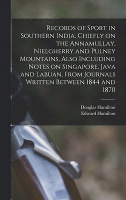 Edward Hamilton, Douglas Hamilton - Records of Sport in Southern India, Chiefly on the Annamullay, Nielgherry and Pulney Mountains, Also Including Notes on Singapore, Java and Labuan, From Journals Written Between 1844 and 1870, Inbunden