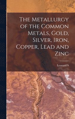 bokomslag Metallurgy of the Common Metals, Gold, Silver, Iron, Copper, Lead and Zinc