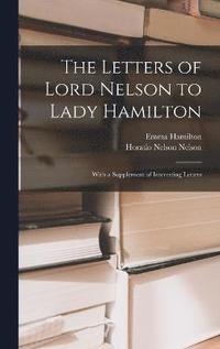 bokomslag The Letters of Lord Nelson to Lady Hamilton; With a Supplement of Interesting Letters