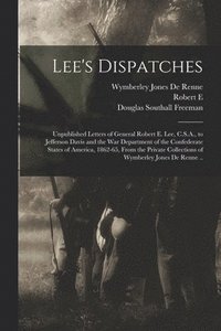 bokomslag Lee's Dispatches; Unpublished Letters of General Robert E. Lee, C.S.A., to Jefferson Davis and the War Department of the Confederate States of America, 1862-65, From the Private Collections of