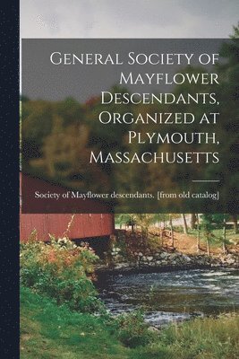 General Society of Mayflower Descendants, Organized at Plymouth, Massachusetts 1