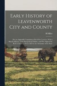 bokomslag Early History of Leavenworth City and County; Also an Appendix Containing a List of the Lawyers, With a Sketch of Each, of the First Judicial District, and who Signed the Roll of Attorneys From 1855