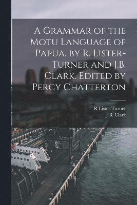 bokomslag A Grammar of the Motu Language of Papua. by R. Lister-Turner and J.B. Clark. Edited by Percy Chatterton