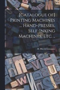 bokomslag [Catalogue of] Printing Machines ... Hand-presses, Self-inking Machines, etc. ..