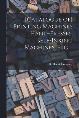 [Catalogue of] Printing Machines ... Hand-presses, Self-inking Machines, etc. .. 1