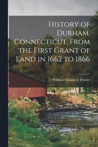 bokomslag History of Durham, Connecticut, From the First Grant of Land in 1662 to 1866