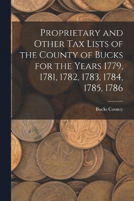 bokomslag Proprietary and Other Tax Lists of the County of Bucks for the Years 1779, 1781, 1782, 1783, 1784, 1785, 1786