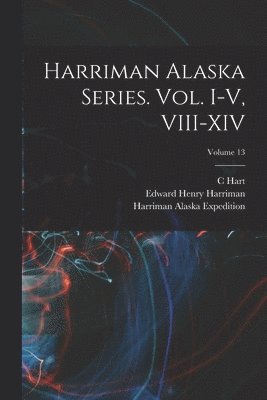 Smithsonian Institution, Edward Henry Harriman, C Hart 1855-1942 Merriam, C. Hart Merriam - Harriman Alaska Series. vol. I-V, VIII-XIV; Volume 13, Häftad