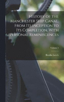bokomslag History of the Manchester Ship Canal, From its Inception to its Completion, With Personal Reminiscences; Volume 1