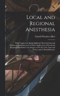 bokomslag Local and Regional Anesthesia; With Chapters on Spinal, Epidural, Paravertebral, and Parasacral Analgesia, and on Other Applications of Local and Regional Anesthesia to the Surgery of the eye, ear,...
