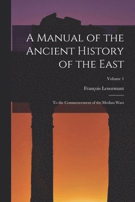 A Manual of the Ancient History of the East 1