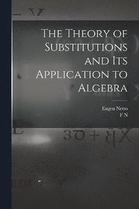 bokomslag The Theory of Substitutions and its Application to Algebra