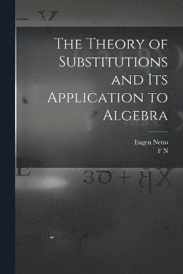 Eugen Netto, F N 1861- Cole, F. N. 1861- Cole, F N. 1861- Cole, F. N. Cole - Theory of Substitutions and its Application to Algebra, Häftad