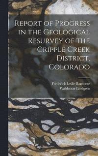 bokomslag Report of Progress in the Geological Resurvey of the Cripple Creek District, Colorado