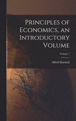 Alfred Marshall - Principles of Economics, an Introductory Volume; Volume 1, Inbunden