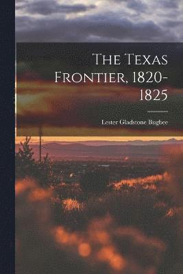 The Texas Frontier, 1820-1825 1