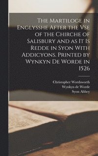 bokomslag The Martiloge in Englysshe After the vse of the Chirche of Salisbury and as it is Redde in Syon With Addicyons. Printed by Wynkyn de Worde in 1526