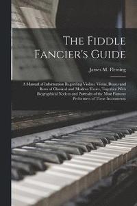 bokomslag Fiddle Fancier's Guide; a Manual of Information Regarding Violins, Violas, Basses and Bows of Classical and Modern Times, Together With Biographical Notices and Portraits of the Most Famous Perform...