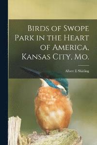 bokomslag Birds of Swope Park in the Heart of America, Kansas City, Mo.