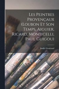 bokomslag Les peintres provenaux (Loubon et son temps, Aiguier, Ricard, Monticelli, Paul Guigou)