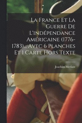Joachim Merlant - France et la guerre de l'indépendance américaine (1776-1783)... Avec 6 planches et 1 carte hors texte, Häftad